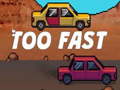 თამაშის Too Fast