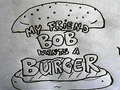 თამაშის My Friend Bob Wants a Burger