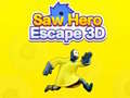 თამაშის Saw Hero Escape 3D