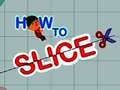 თამაშის How to slice
