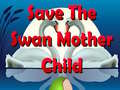 თამაშის Save The Swan Mother Child