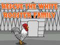 თამაშის Rescue The White Rooster Family